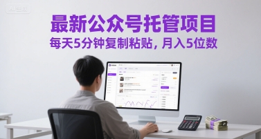 最新公众号托管项目，每天5分钟复制粘贴，月入5位数【揭秘】-Zv头条