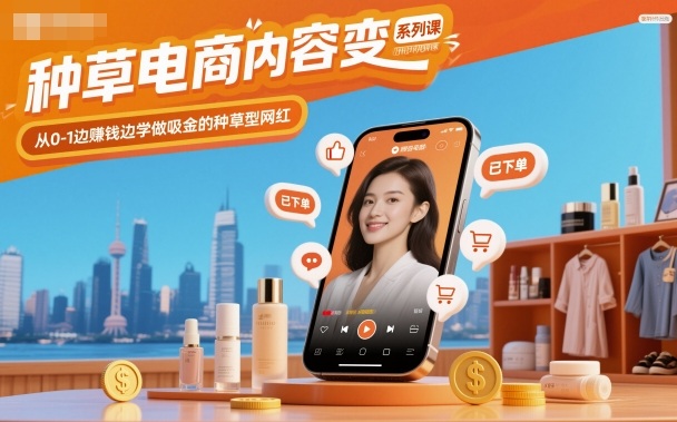 种草电商内容变现系列课，从0-1边賺钱边学做吸金的种草型网红-站长V课