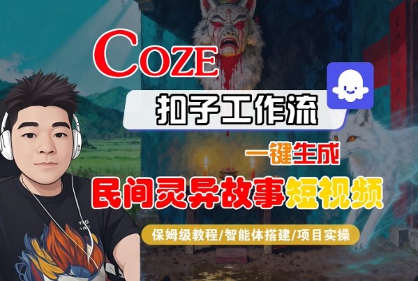 Coze扣子智能体工作流一键生成“民间灵异故事“短视频，全流程保姆级教学-站长V课