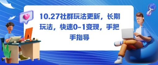 社群玩法更新，长期玩法，快速0-1变现，手把手指导-站长V课