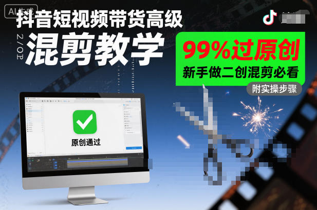 抖音短视频带货高级混剪教学,99%过原创,新手做二创混剪必看-站长V课