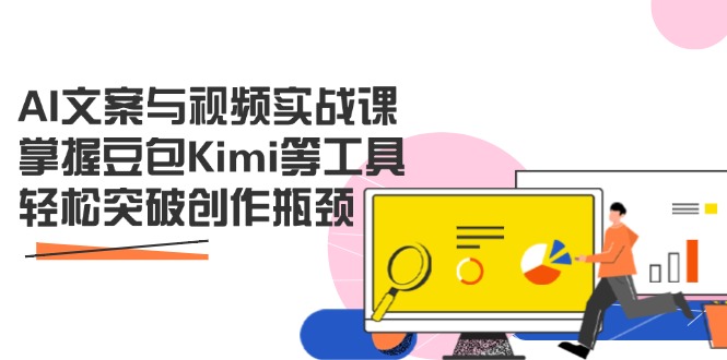 AI文案与视频实战课，掌握豆包Kimi等工具，轻松突破创作瓶颈-Zv头条