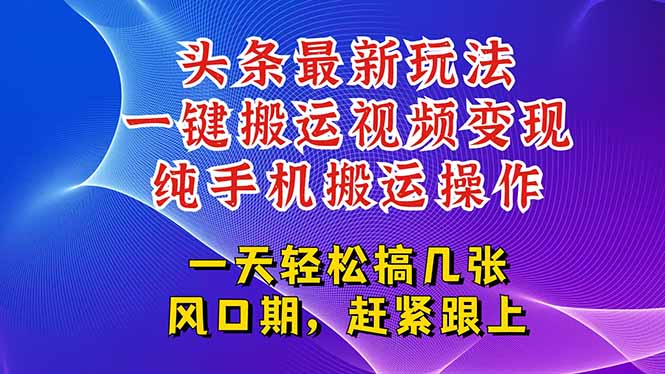 今日头条最新玩法，一键搬运视频也能轻松变现，随随便便就爆百万流量，…-Zv头条