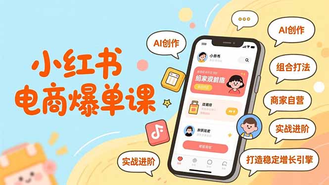 小红书电商爆单课，AI创作、组合打法、商家自营，实战进阶，打造稳定增长引擎-站长V课