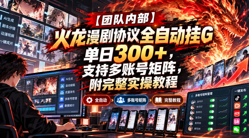 【团队内部】火龙漫剧协议全自动挂G，单日300+，支持多账号矩阵，附完整实操教程【揭秘】-站长V课