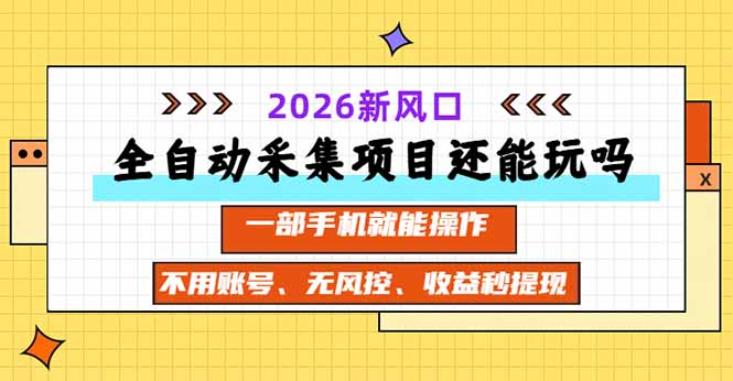 全自动采集项目还能玩吗?2026实测新风口 一部手机就能操作-站长V课