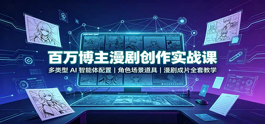 百万博主漫剧创作实战课:多类型AI智能体配置,角色场景道具,漫剧成片全套教学-站长V课