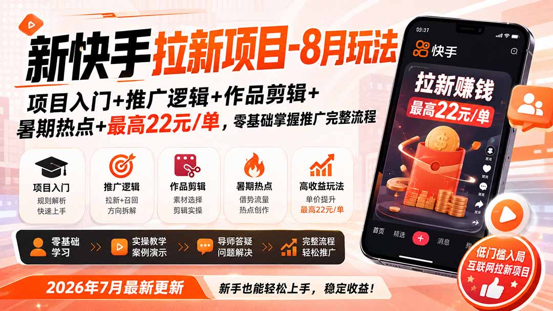 新快手拉新项目-更新0916:项目入门+推广逻辑+作品剪辑+暑期热点+最高22元/单,零基础掌握推广完整流程-站长V课