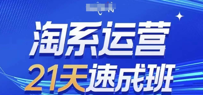 淘系运营21天速成班，0基础轻松搞定淘系运营，不做假把式，快速复制落地(更新26年9月)-站长V课