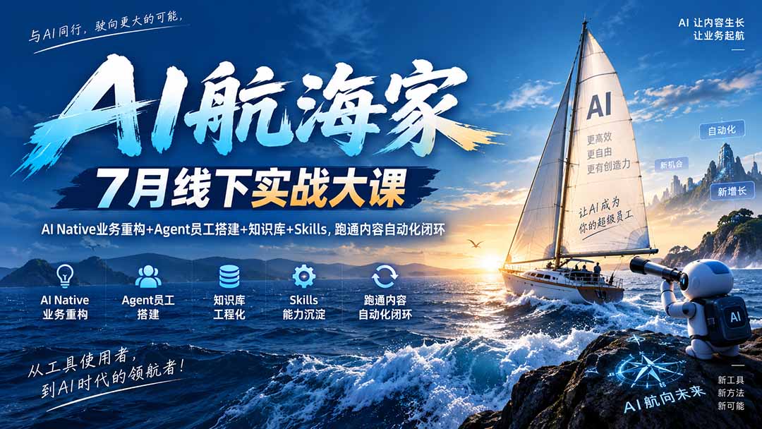 AI航海家 7月线下实战大课-无水印|AI Native业务重构+Agent员工搭建+知识库+Skills,跑通内容自动化闭环-站长V课