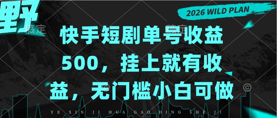快手短剧单号收益500，挂上就有收益，无门槛小白可做-站长V课