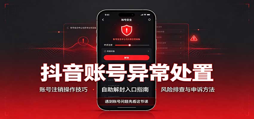 抖音账号异常处置,账号注销操作技巧,自助解封入口-站长V课