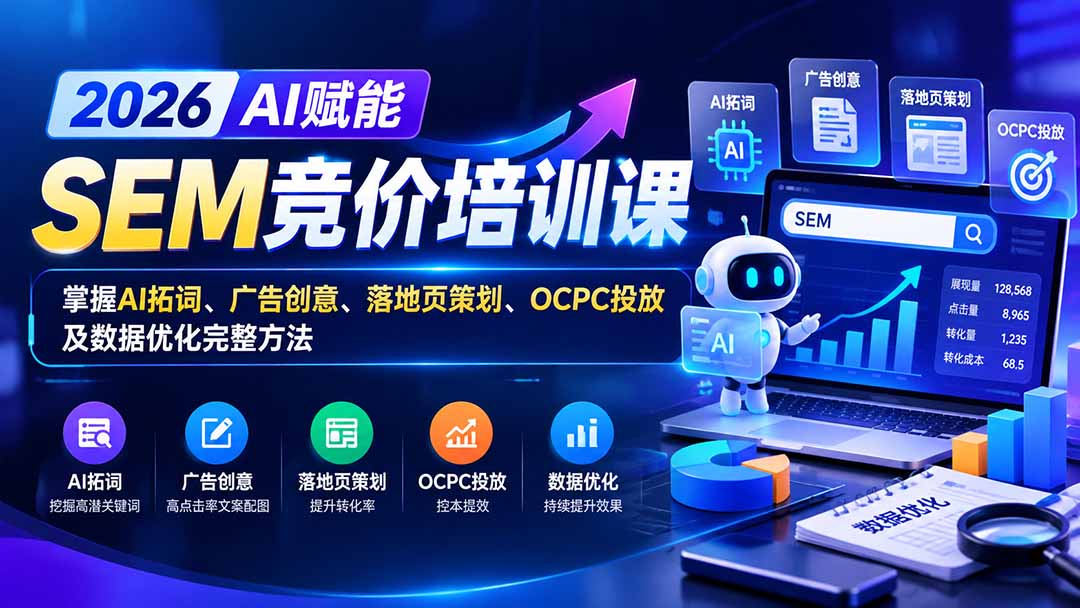 【无水印】2026AI赋能SEM竞价培训课：掌握AI拓词、广告创意、落地页策划、OCPC投放及数据优化完整方法-站长V课