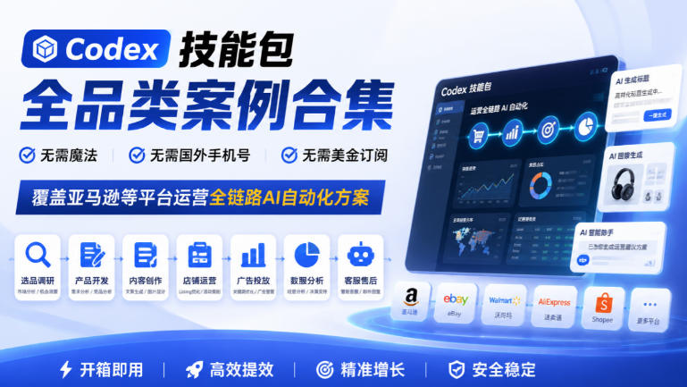 Codex技能包全品类案例合集，无需魔法、无需国外手机号、无需美金订阅，覆盖亚马逊等平台运营全链路AI自动化方案-站长V课
