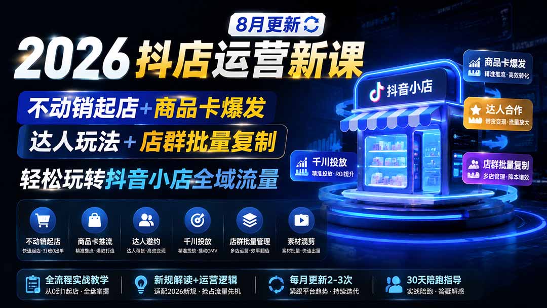 2026抖店运营新课｜更新0928｜不动销起店+商品卡爆发｜达人玩法+店群批量复制｜轻松玩转抖音小店全域流量-站长V课