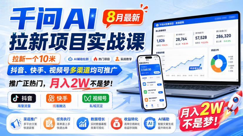 千问AI拉新项目实战课8月最新，拉新一个10米，抖音、快手、视频号多渠道均可推广，推广正热门，月入2W不是梦!(更新0929)-站长V课