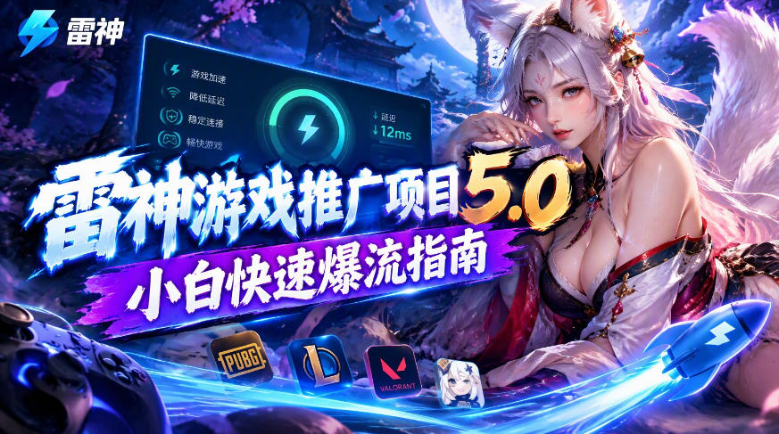 雷神游戏推广项目5.0-小白快速爆流指南，最的好一天收益就1K+-站长V课