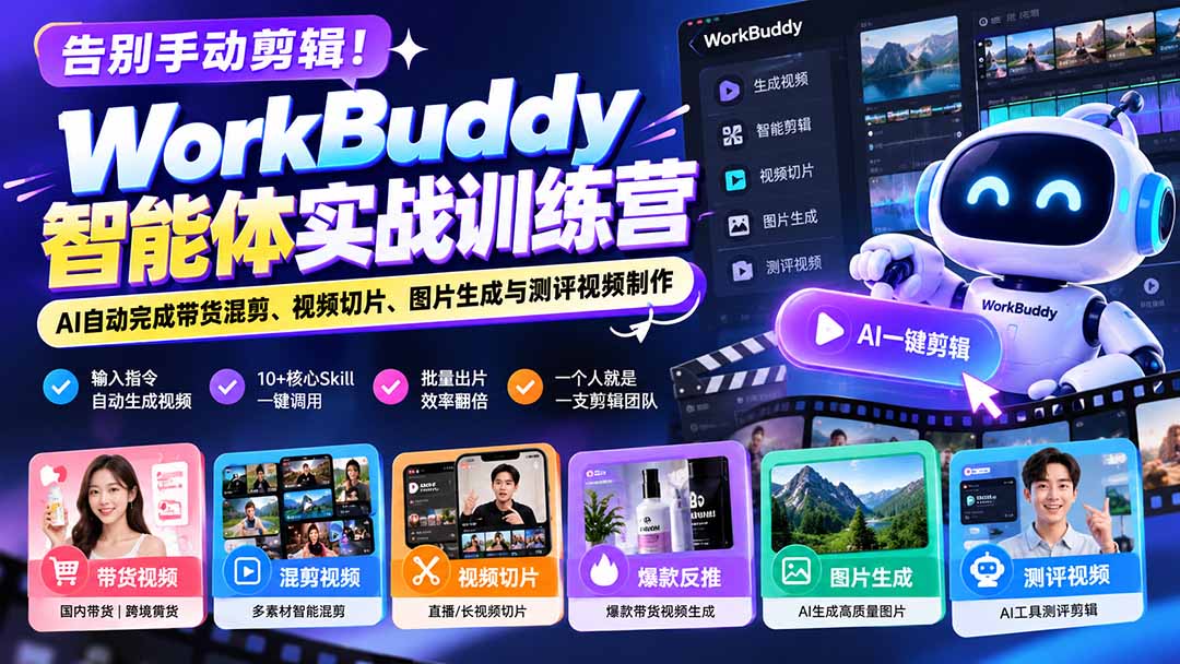 告别手动剪辑！WorkBuddy智能体实战训练营：AI自动完成带货混剪、视频切片、图片生成与测评视频制作-站长V课