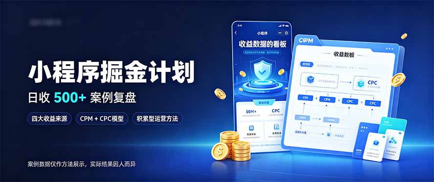 小程序掘金计划，日收500+，四大收益来源，玩转CPM+CPC收益，积累型副业-站长V课