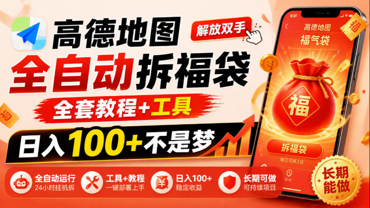 高德地图全自动拆福袋,解放双手,全套教程+工具,日入100+不是梦,长期能做【揭秘】-站长V课