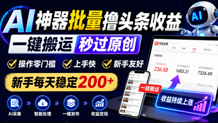 AI神器批量撸头条收益,一键搬运秒过原创,操作零门槛上手快,新手每天稳定200+【揭秘】-站长V课