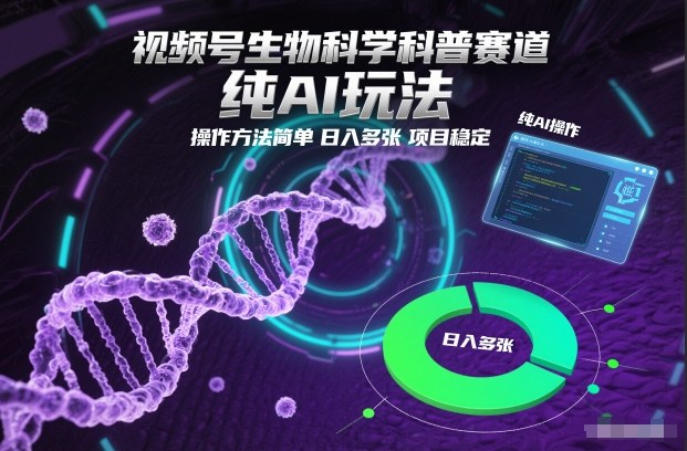视频号生物科学科普赛道,纯AI玩法,操作方法简单,日入多张,项目稳定-站长V课