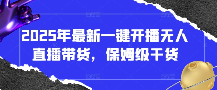 2025年最新一键开播无人直播带货，保姆级干货-Zv头条
