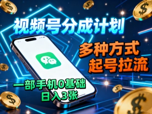 视频号分成计划,多种方式起号拉流,一部手机0基础日入3张-站长V课