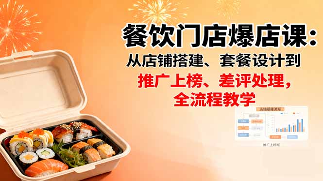 餐饮门店爆店课：从店铺搭建、套餐设计到推广上榜、差评处理，全流程教学-站长V课
