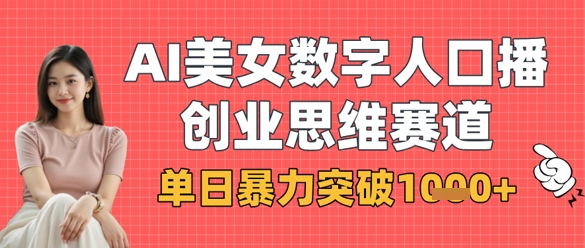 AI美女数字人口播商业思维赛道，单日暴力突破1k+-Zv头条