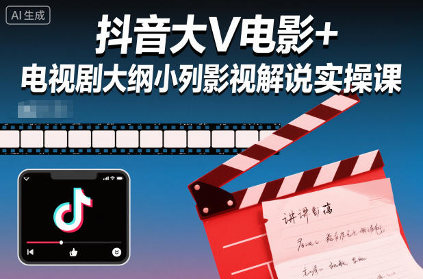 抖音大V电影+电视剧大纲小列影视剧解说实操课-站长V课