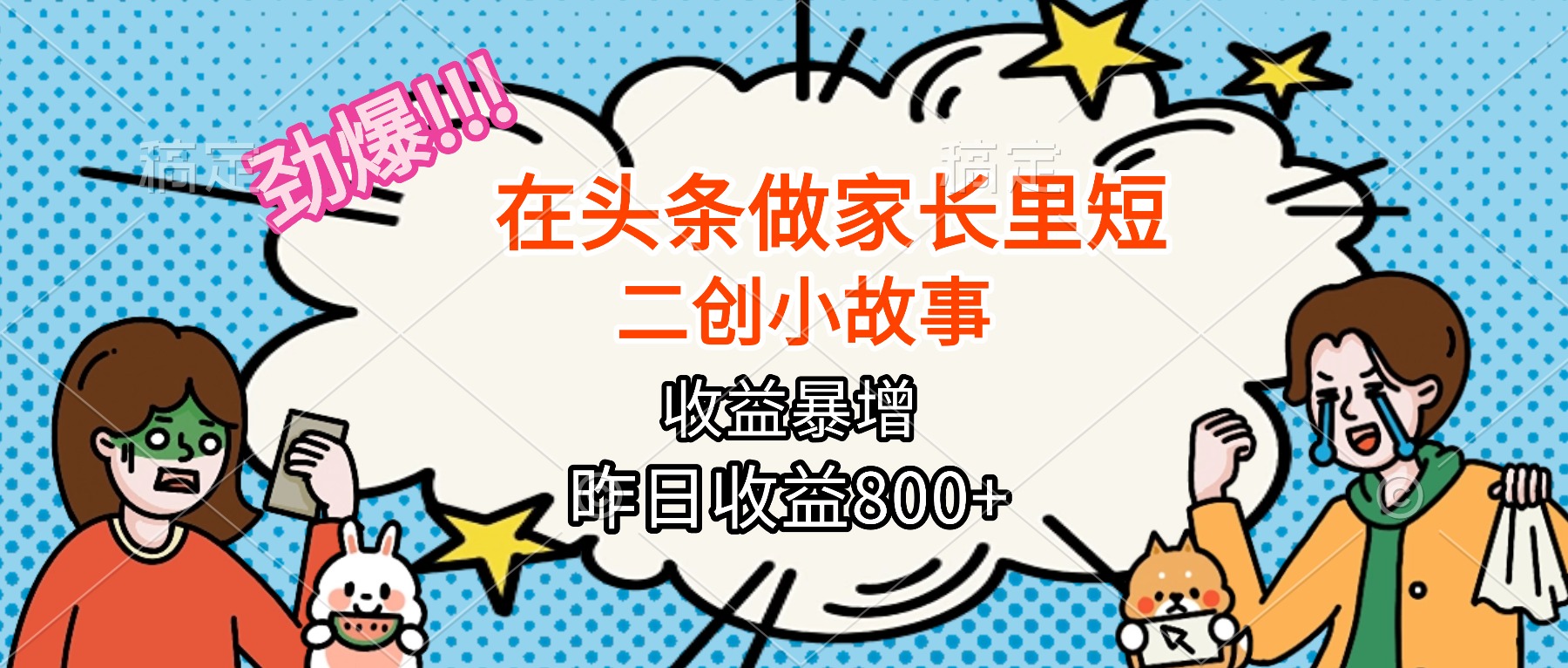 【劲爆】在头条做家长里短二创小故事，收益暴增，月入2W+-站长V课