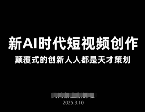 AI新时代短视频创作2025年3月新课，​颠覆式的创新人人都是天才策划-Zv头条
