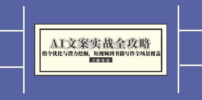 AI文案实战全攻略，指令优化与潜力挖掘，短视频到书籍写作全场景覆盖-Zv头条
