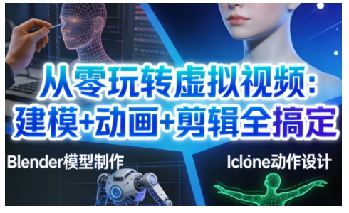 从零玩转虚拟视频：建模+动画+剪辑全搞定，轻松创作出专业级的虚拟视频内容-站长V课