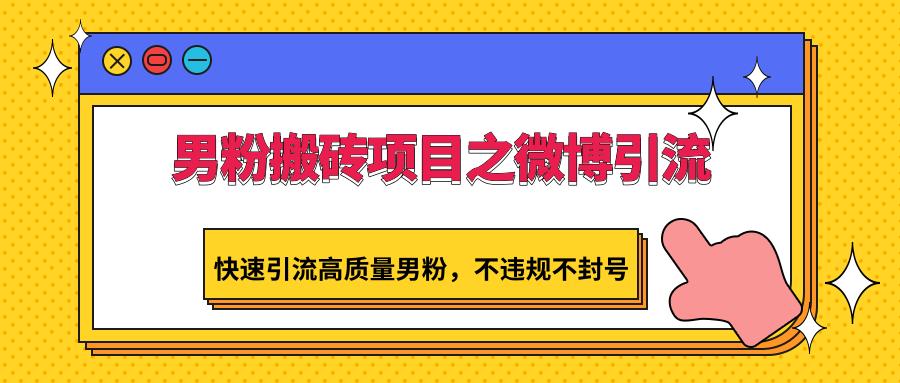 男粉搬砖项目之微博引流，快速引流高质量男粉，不违规不封号-Zv头条