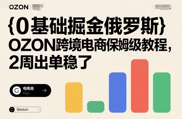 0基础掘金俄罗斯,OZON跨境电商保姆级教程,2周出单稳了-站长V课