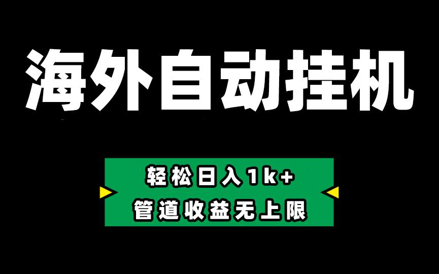 海外淘金，全自动挂机，零投入赚收益，轻松日入1k+，管道收益无上限-Zv头条