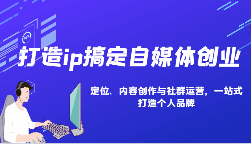 打造ip搞定自媒体创业：IP定位、内容创作与社群运营，一站式打造个人品牌-Zv头条