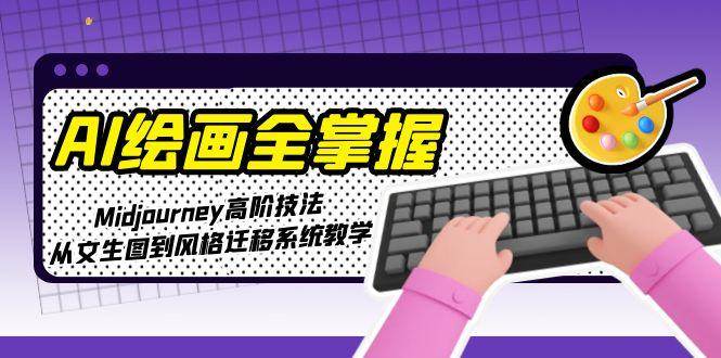 AI绘画全掌握：Midjourney高阶技法，从文生图到风格迁移系统教学-Zv头条