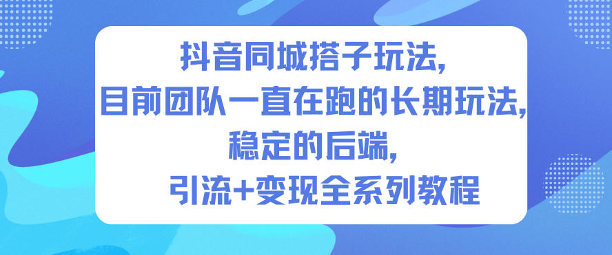 抖音同城搭子玩法，目前团队一直在跑的长期玩法，稳定的后端，引流+变现全系列教程-站长V课