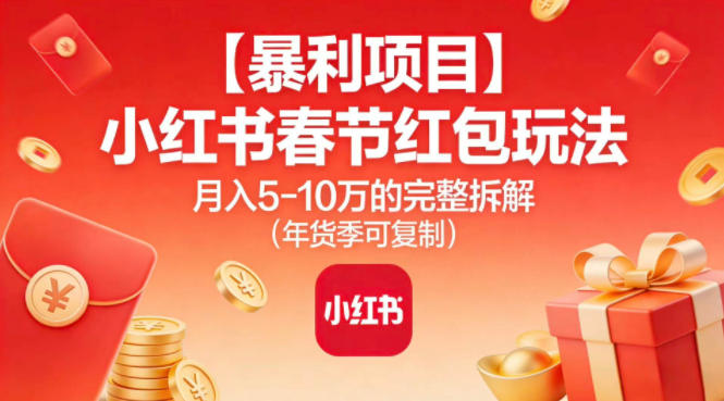 【暴利项目】小红书春节红包玩法月入5W的完整拆解(年货季可复制)-站长V课
