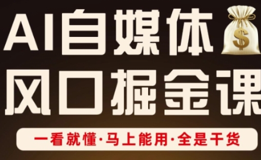 AI自媒体风口掘金课，一看就懂·马上能用·全是干货-Zv头条