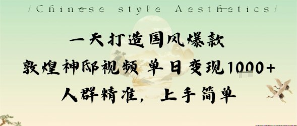 一天打造国风爆款敦煌神邸视频单日变现1k+人群精准,上手简单-站长V课