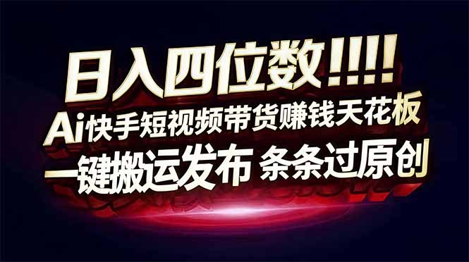 日入四位数！Ai快手短视频带货赚钱天花板，长期稳定，一键搬运发布，条条过原创-站长V课