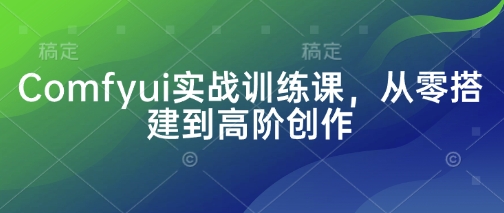 Comfyui实战训练课，从零搭建到高阶创作-Zv头条