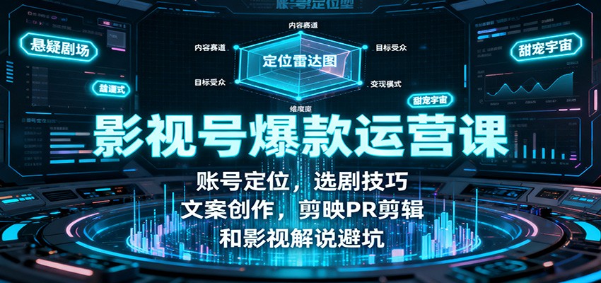 影视号爆款运营课：账号定位，选剧技巧，文案创作，剪映PR剪辑和影视解说避坑-站长V课
