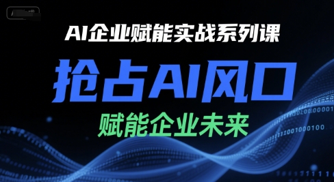 AI企业赋能实战系列课，抢占AI风口，赋能企业未来-Zv头条