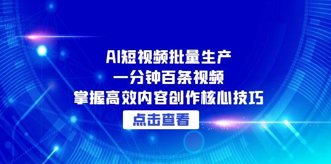 AI短视频批量生产：一分钟百条视频，掌握高效内容创作核心技巧-Zv头条