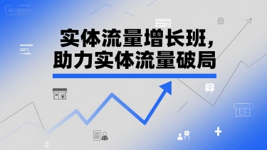 实体流量增长班，助力实体流量破局-Zv头条